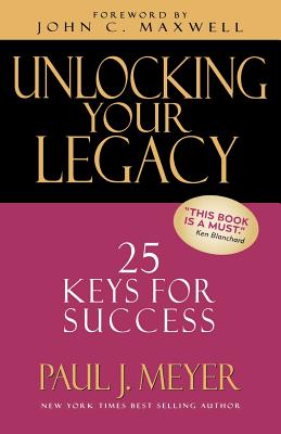 Unlocking Your Legacy: 25 Keys for Success - Meyer, Paul J, and Maxwell, John C (Foreword by)