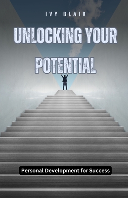 Unlocking Your Potential: Personal Development for Success - Blair, Ivy