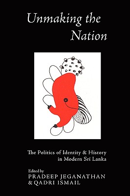Unmaking the Nation: The Politics of Identity and History in Modern Sri Lanka - Jeganathan, Pradeep, Professor (Editor), and Ismail, Qadri (Editor)