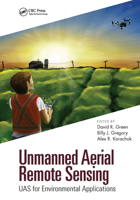 Unmanned Aerial Remote Sensing: Uas for Environmental Applications - Green, David R (Editor), and Gregory, Billy J (Editor), and Karachok, Alexander (Editor)