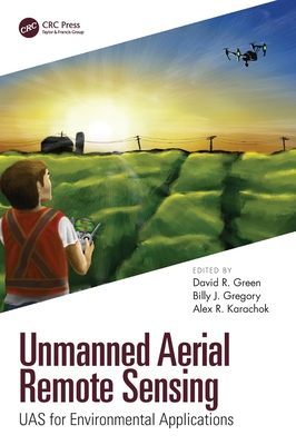 Unmanned Aerial Remote Sensing: UAS for Environmental Applications - Green, David R. (Editor), and Gregory, Billy J. (Editor), and Karachok, Alexander (Editor)