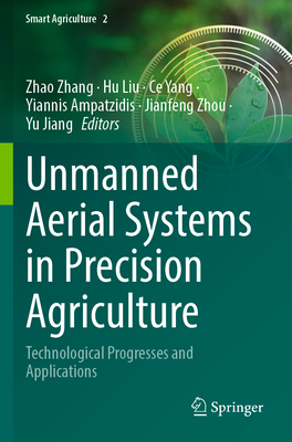 Unmanned Aerial Systems in Precision Agriculture: Technological Progresses and Applications - Zhang, Zhao (Editor), and Liu, Hu (Editor), and Yang, Ce (Editor)