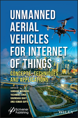 Unmanned Aerial Vehicles for Internet of Things (Iot): Concepts, Techniques, and Applications - Mohindru, Vandana (Editor), and Singh, Yashwant (Editor), and Bhatt, Ravindara (Editor)