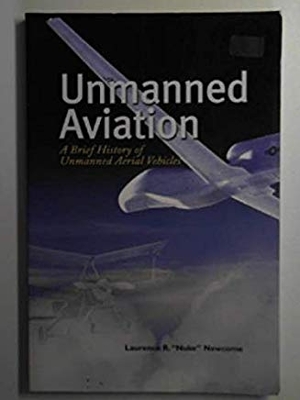 Unmanned Aviation: a Brief History of Unmanned Aerial Vehicles - Newcome, Laurence R.