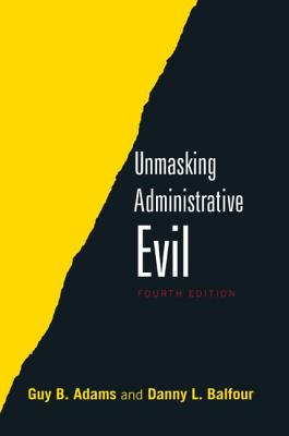 Unmasking Administrative Evil - Adams, Guy, and Balfour, Danny