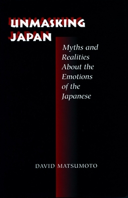 Unmasking Japan: Myths and Realities about the Emotions of the Japanese - Matsumoto, David