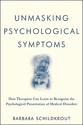 Unmasking Psychological Symptoms: How Therapists Can Learn to Recognize the Psychological Presentation of Medical Disorders - Schildkrout, Barbara
