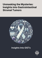 Unmasking the Mysteries: Insights Into Gastrointestinal Stromal Tumors