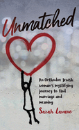 Unmatched: An Orthodox Jewish woman's mystifying journey to find marriage and meaning