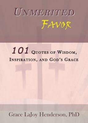 Unmerited Favor: 101 Quotes of Wisdom, Inspiration and God's Grace - Henderson, Grace Lajoy