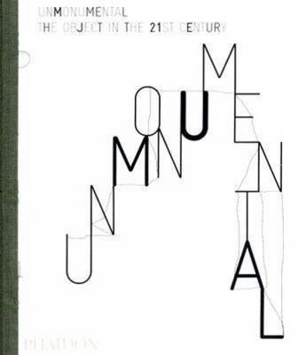 Unmonumental: The Object in the 21st Century - Hasting, Julia (Designer)
