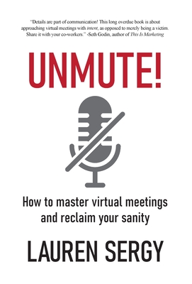 Unmute!: How to Master Virtual Meetings and Reclaim Your Sanity - Sergy, Lauren
