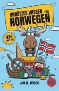 Unntzes Wissen fr Norwegen-Nerds: 426 Verrckte, Skurrile & Seltsame Fakten, die du nicht wissen willst, aber nicht widerstehen kannst - Das ultimative Geschenk fr Fjord-begeisterte Fanatiker