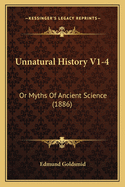 Unnatural History V1-4: Or Myths of Ancient Science (1886)