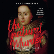 Unnatural Murder: Poison in the Court of James I: The Overbury Murder