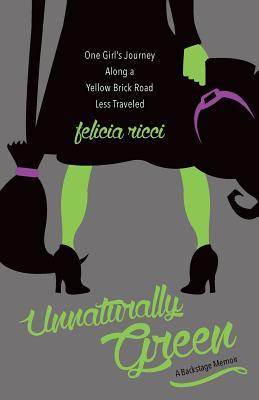 Unnaturally Green: One girl's journey along a yellow brick road less traveled - Ricci, Felicia