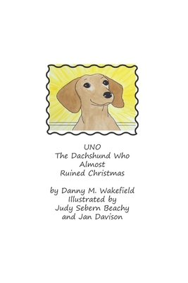 Uno, The Dachshund Who Almost Ruined Christmas - Wakefield, Danny M