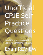 Unofficial CPJE Self Practice Questions: Practice questions on the California Pharmacy Laws