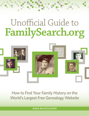 Unofficial Guide to Familysearch.Org: How to Find Your Family History on the Largest Free Genealogy Website - McCullough, Dana