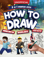 Unofficial How to Draw Fortnite Minecraft Roblox: An Unofficial Fortnite Minecraft Roblox Drawing Guide With Easy Step by Step Instructions Ages 10+: 3 in 1 Drawing Book: An Unofficial Fortnite Minecraft Roblox Drawing Guide With Easy Step by Step...