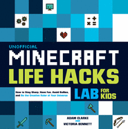 Unofficial Minecraft Life Hacks Lab for Kids: How to Stay Sharp, Have Fun, Avoid Bullies, and Be the Creative Ruler of Your Universe
