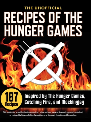 Unofficial Recipes of the Hunger Games: 187 Recipes Inspired by the Hunger Games, Catching Fire, and Mockingjay - Rockridge Press