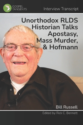 Unorthodox RLDS Historian Talks Apostasy, Mass Murder, & Hofmann: Interview with Bill Russell - Bennett, Rick C (Editor), and Russell, Bill (Narrator), and Interview, Gospel Tangents