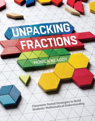Unpacking Fractions: Classroom-Tested Strategies to Build Students' Mathematical Understanding - Neagoy, Monica, PhD