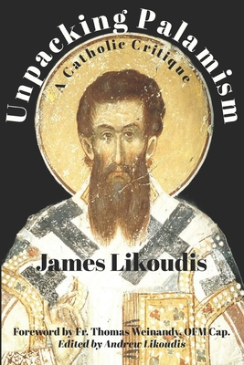 Unpacking Palamism: A Catholic Critique - Likoudis, Andrew (Editor), and Likoudis, James
