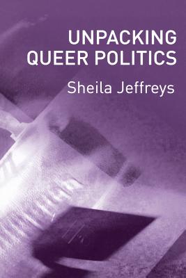 Unpacking Queer Politics: A Lesbian Feminist Perspective - Jeffreys, Sheila