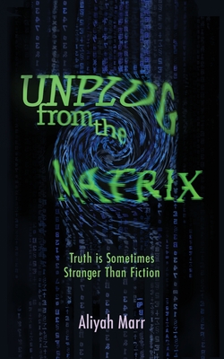 Unplug From the Matrix: Truth is Sometimes Stranger Than Fiction - Marr, Aliyah