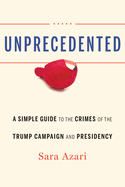 Unprecedented: A Simple Guide to the Crimes of the Trump Campaign and Presidency