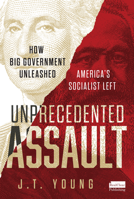 Unprecedented Assault: How Big Government Unleashed America's Socialist Left - Young, Jt