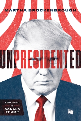 Unpresidented: A Biography of Donald Trump (Revised & Updated) - Brockenbrough, Martha