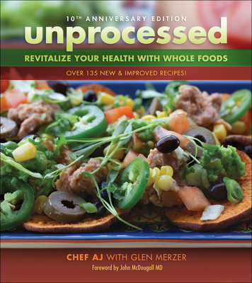 Unprocessed 10th Anniversary Edition: Revitalize Your Health with Whole Foods - Chef Aj, and Merzer, Glen