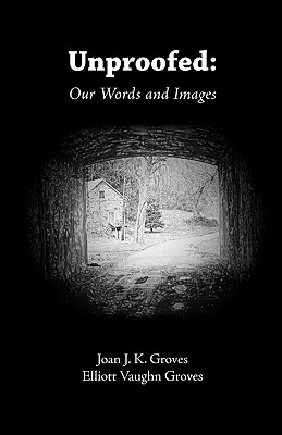 Unproofed: Our Words and Images - Groves, Joan J K, and Groves, Elliott Vaughn