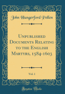 Unpublished Documents Relating to the English Martyrs, 1584-1603, Vol. 1 (Classic Reprint)