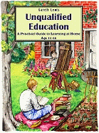 Unqualified Education: A Practical Guide to Learning at Home Age 11-18