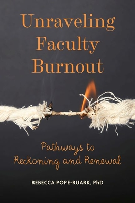 Unraveling Faculty Burnout: Pathways to Reckoning and Renewal - Pope-Ruark, Rebecca