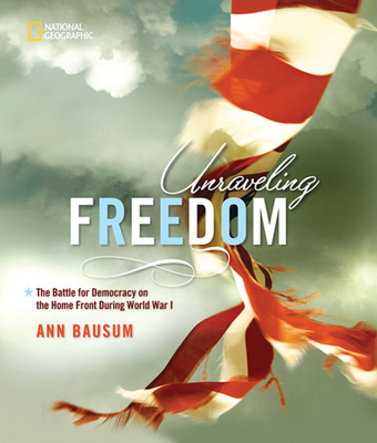 Unraveling Freedom: The Battle for Democracy on the Home Front During World War I - Bausum, Ann, and Rall, Ted (Foreword by)