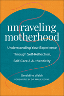 Unraveling Motherhood: Understanding Your Experience Through Self-Reflection, Self-Care & Authenticity