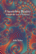 Unraveling Reality: Behind the Veil of Existence Volume 1