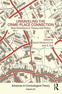 Unraveling the Crime-Place Connection, Volume 22: New Directions in Theory and Policy - Weisburd, David (Editor), and Eck, John E. (Editor)