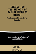 Unraveling the History of Equine-Inspired Combat: The Legacy of Horse Style Kung Fu: Tracing the Hoofprints of Martial Mastery