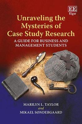 Unraveling the Mysteries of Case Study Research: A Guide for Business and Management Students - Taylor, Marilyn L., and Sndergaard, Mikael