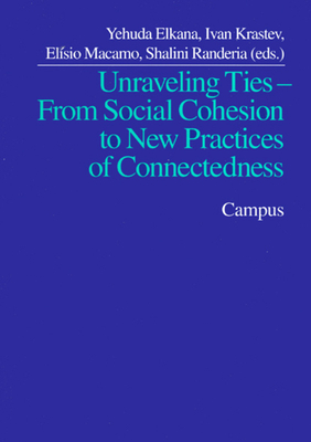 Unraveling Ties: From Social Cohesion to New Practices of Connectedness - Elkana, Yehuda (Editor), and Krastev, Ivan (Editor), and Macamo, Elisio (Editor)