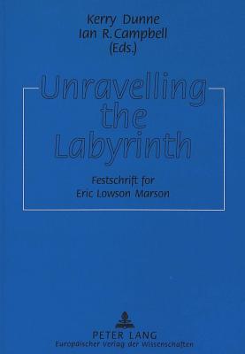 Unravelling the Labyrinth: Decoding Text and Language - Festschrift for Eric Lowson Marson - Dunne, Kerry (Editor), and Campbell, Ian R (Editor)