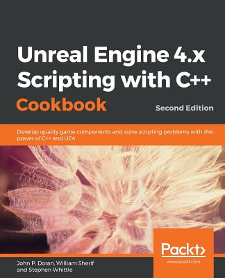 Unreal Engine 4.x Scripting with C++ Cookbook - Second edition - Doran, John P