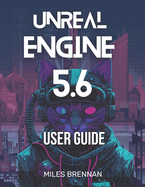 Unreal Engine 5.6 User Guide: A Practical Handbook for Game Developers, Filmmakers, and Architects-From Installation to Advanced Features & Plugins.