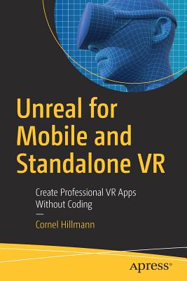 Unreal for Mobile and Standalone VR: Create Professional VR Apps Without Coding - Hillmann, Cornel